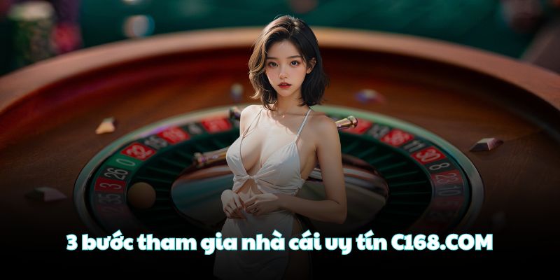 3 bước tham gia nhà cái uy tín C168.COM