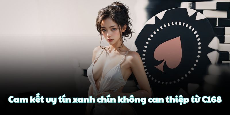 Cam kết uy tín xanh chín không can thiệp từ C168