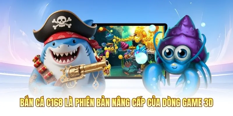 Bắn cá C168 là phiên bản nâng cấp của dòng game 3D