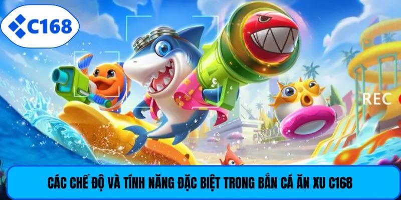 Các chế độ và tính năng đặc biệt trong bắn cá ăn xu C168