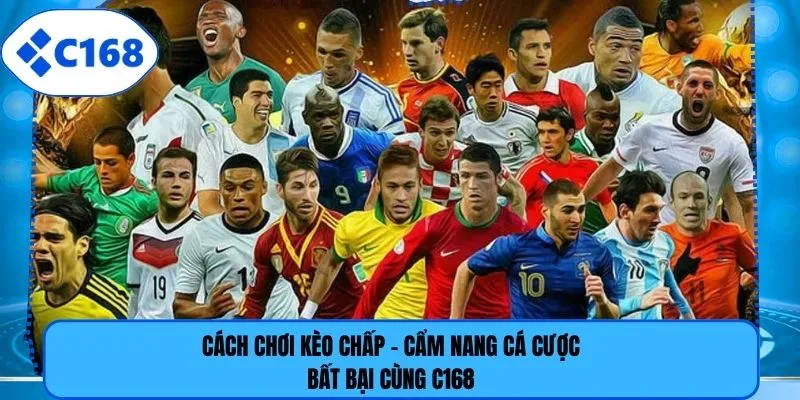 Cách Chơi Kèo Chấp - Cẩm Nang Cá Cược Bất Bại Cùng C168