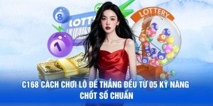 C168 Cách Chơi Lô Đề Thắng Đều Từ 05 Kỹ Năng Chốt Số Chuẩn