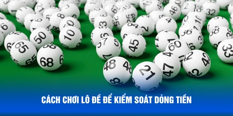 Cách chơi lô đề để kiểm soát dòng tiền