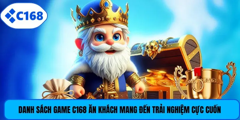 Danh sách game C168 ăn khách mang đến trải nghiệm cực cuốn