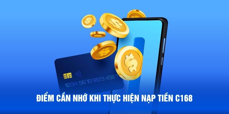 Điểm cần nhớ khi thực hiện nạp tiền C168