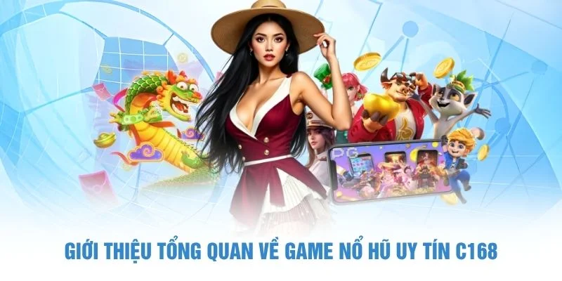 Giới thiệu tổng quan về game nổ hũ uy tín C168