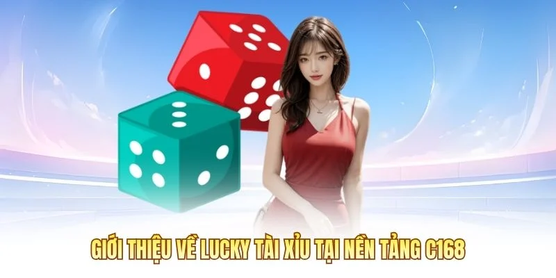 Giới thiệu về Lucky tài xỉu tại nền tảng C168