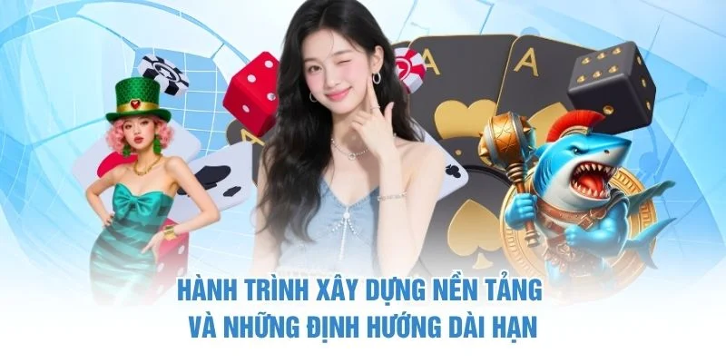 Hành trình xây dựng nền tảng và những định hướng dài hạn