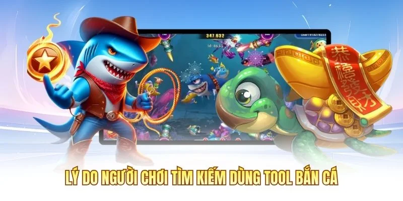 Lý do người chơi tìm kiếm dùng tool bắn cá