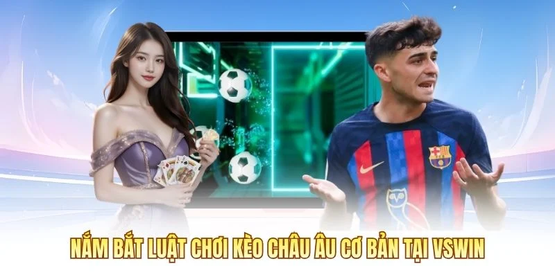 Nắm bắt luật chơi kèo châu Âu cơ bản tại C168