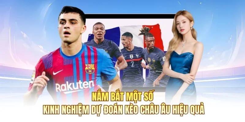 Nắm bắt một số kinh nghiệm dự đoán kèo châu Âu hiệu quả