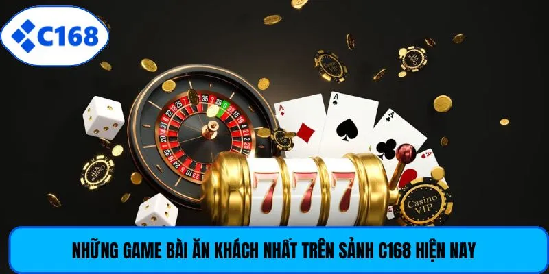 Những game bài ăn khách nhất trên sảnh C168 hiện nay