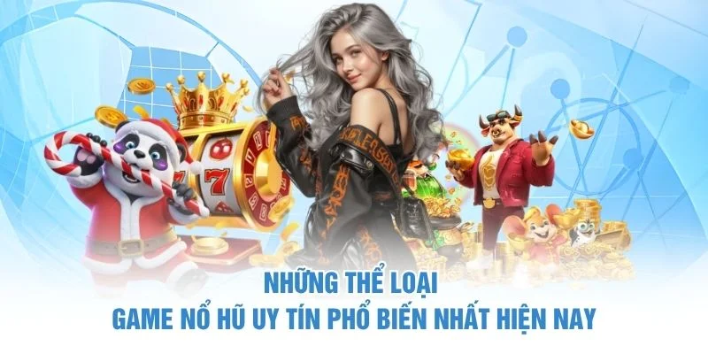 Những thể loại game nổ hũ uy tín phổ biến nhất hiện nay