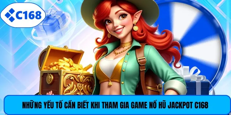 Những yếu tố cần biết khi tham gia game nổ hũ jackpot C168