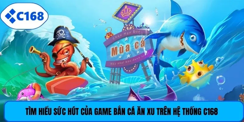 Tìm hiểu sức hút của game bắn cá ăn xu trên hệ thống C168