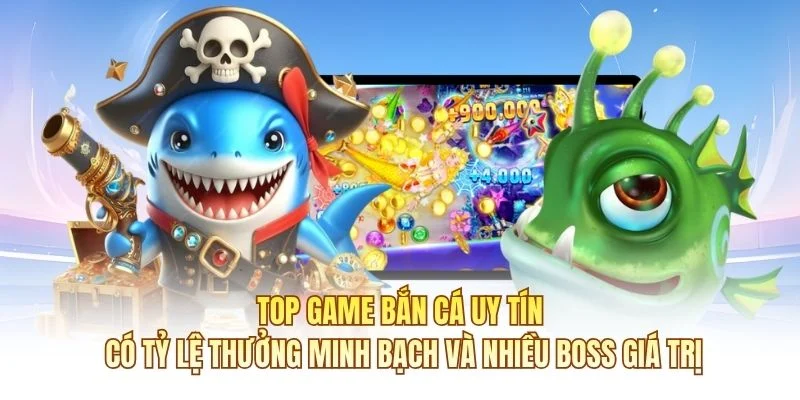 Top game bắn cá uy tín có tỷ lệ thưởng minh bạch và nhiều boss giá trị