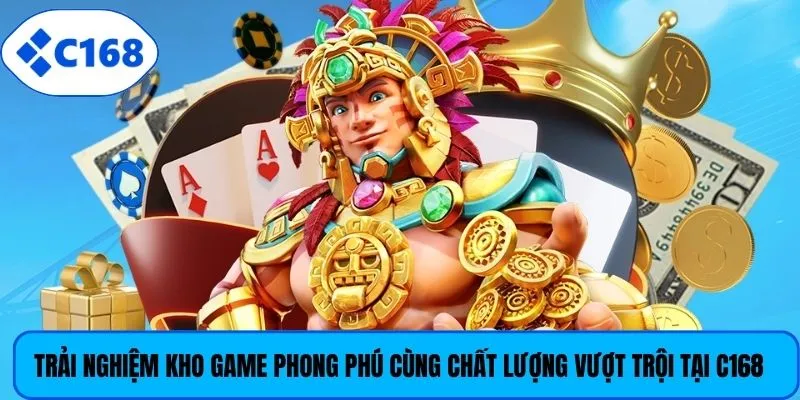 Trải nghiệm kho game phong phú cùng chất lượng vượt trội tại C168